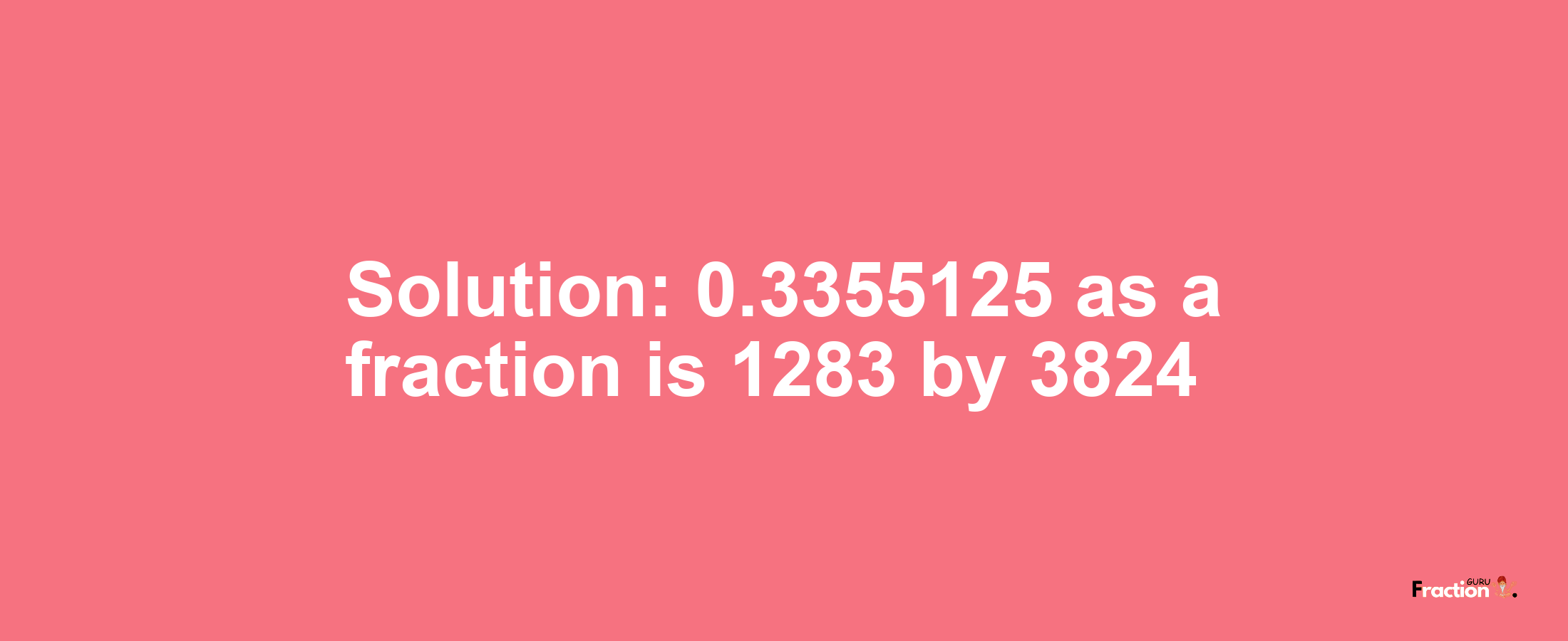 Solution:0.3355125 as a fraction is 1283/3824